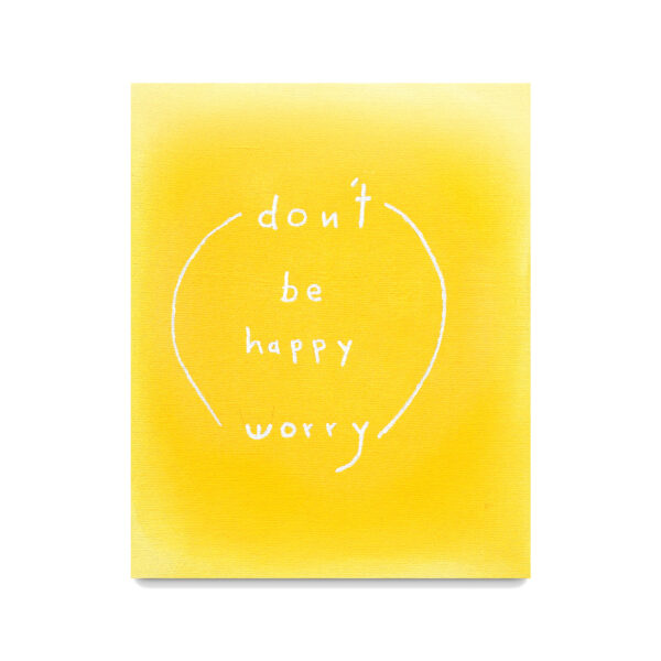 dont be happy worry