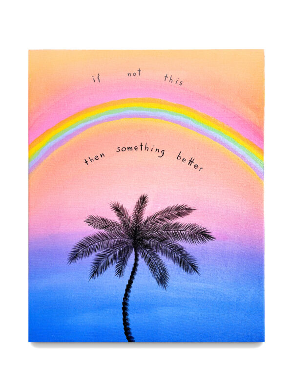 if not this, then something better (rainbow)